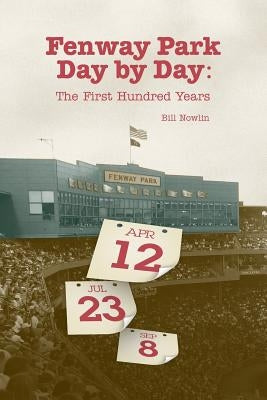 Fenway Park Day by Day: The First Hundred Years by Nowlin, Bill