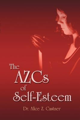 The AZCs of Self-Esteem by Castner, Alice Zacharias