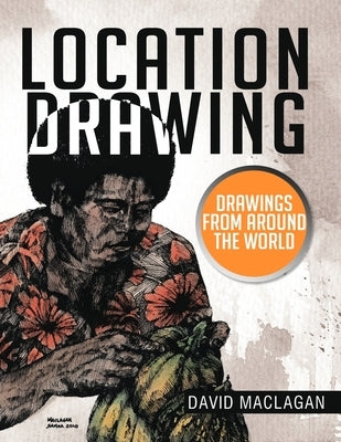 Location Drawing: Drawings from Around the World by Maclagan, David