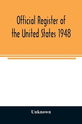 Official Register of the United States 1948; Persons Occupying administrative and Supervisory Positions in the Legislative, Executive, and Judicial Br by Unknown