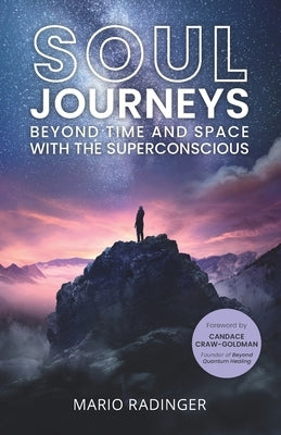 Soul Journeys: Beyond Time and Space with the Superconscious by Radinger, Mario