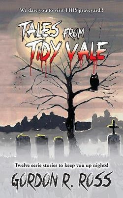 Tales from Tidy Vale: A collection of southern graveyard stories, as told by long time grave digger Alvin Grubbins. by Ross, Gordon R.