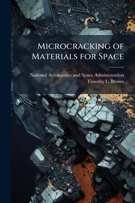 Microcracking of Materials for Space by National Aeronautics and Space Administr