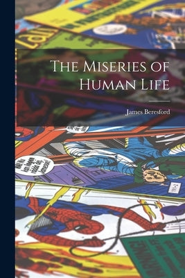 The Miseries of Human Life by Beresford, James