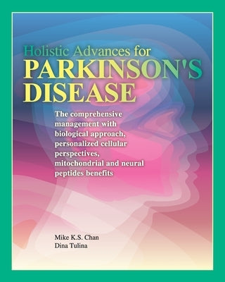 Holistic Advances for Parkinson's Disease: The Comprehensive Management with Biological Approach, Personalized Cellular Perspectives, Mitochondrial, a by Chan, Mike K. S.