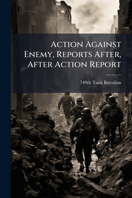 Action Against Enemy, Reports After, After Action Report by 749th Tank Battalion