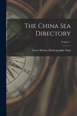 The China Sea Directory; Volume 1 by Great Britain Hydrographic Dept