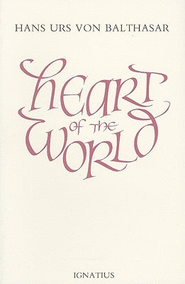 Heart of the World by Von Balthasar, Hans Urs