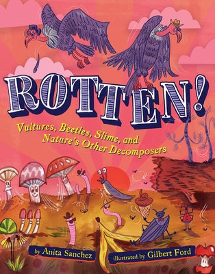 Rotten!: Vultures, Beetles, Slime, and Nature's Other Decomposers by Sanchez, Anita