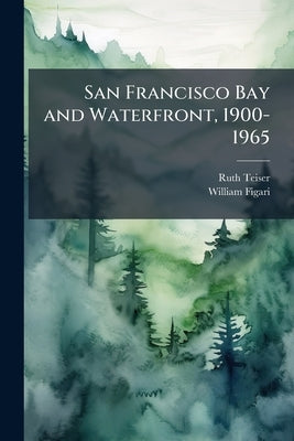 San Francisco Bay and Waterfront, 1900-1965 by Teiser, Ruth
