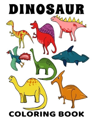 Dinosaur Coloring Book: A Fun-Filled Activity For Kids of All Ages - Tyrannosaurus, T-Rex, Triceratop, Brontosaurus, Brachiosaurs, Raptorex, S by DLM Publishing