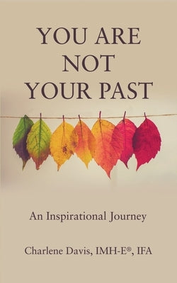 You Are Not Your Past: An Inspirational Journey by Davis, Charlene
