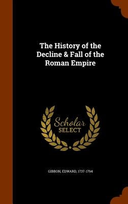 The History of the Decline & Fall of the Roman Empire by Gibbon, Edward
