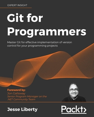 Git for Programmers: Master Git for effective implementation of version control for your programming projects by Liberty, Jesse