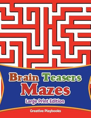 Brain Teasers Mazes Large Print Edition by Creative Playbooks