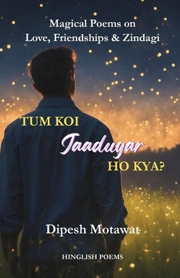 Tum koi Jaadugar ho kya?: Hinglish Poems by Dipesh Jain