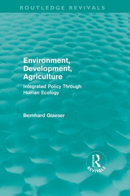 Environment, Development, Agriculture: Integrated Policy Through Human Ecology by Glaeser, Bernhard