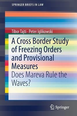 A Cross Border Study of Freezing Orders and Provisional Measures: Does Mareva Rule the Waves? by Tajti, Tibor