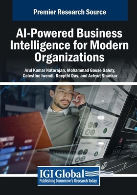 AI-Powered Business Intelligence for Modern Organizations by Natarajan, Arul Kumar
