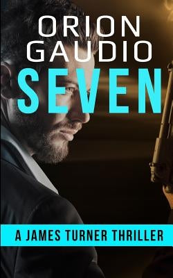 Seven: A James Turner Thriller by Gaudio, Orion