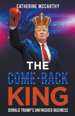 The Comeback King: Donald Trump's Unfinished Business by McCarthy, Catherine