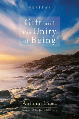 Gift and the Unity of Being by López, Antonio