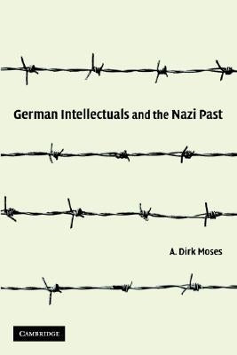 German Intellectuals and the Nazi Past by Moses, A. Dirk