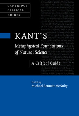 Kant's Metaphysical Foundations of Natural Science: A Critical Guide by McNulty, Michael Bennett