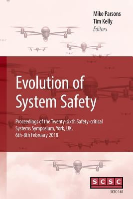 Evolution of System Safety: Proceedings of the Twenty-sixth Safety-critical Systems Symposium, York, UK, 6th-8th February 2018 by Parsons, Mike