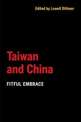 Taiwan and China: Fitful Embrace by Dittmer, Lowell