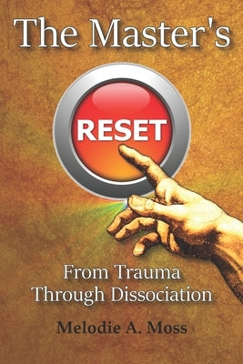 The Master's Reset: From Trauma Through Dissociation by Moss, Melodie a.
