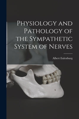 Physiology and Pathology of the Sympathetic System of Nerves by Eulenburg, Albert