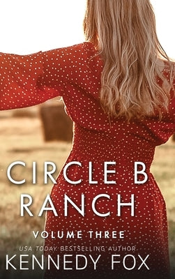 Circle B Ranch: Volume Three by Fox, Kennedy