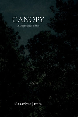 Canopy: A Collection of Stories by James, Zakariyas