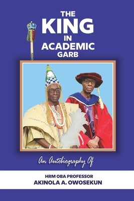 The King in Academic Garb by Owosekun, Akinola A.