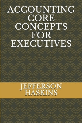 Accounting Core Concepts for Executives by Haskins, Jefferson D., Jr.