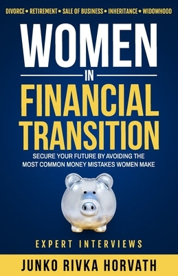 Women in Financial Transition: Secure Your Future by Avoiding the Most Common Money Mistakes Women Make by Horvath, Junko Rivka