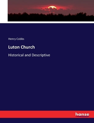 Luton Church: Historical and Descriptive by Cobbs, Henry