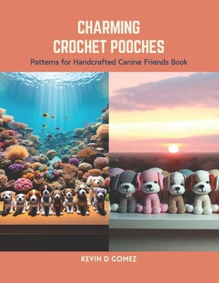 Charming Crochet Pooches: Patterns for Handcrafted Canine Friends Book by Gomez, Kevin D.