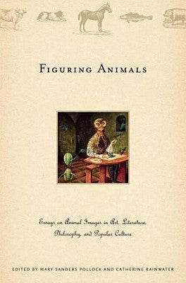 Figuring Animals: Essays on Animal Images in Art, Literature, Philosophy and Popular Culture by Pollock, M.