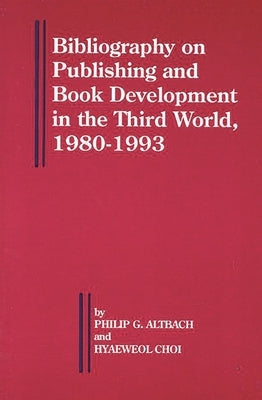 Bibliography on Publishing and Book Development in the Third World, 1980-1993 by Altbach, Philip G.