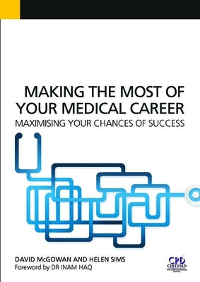 Making the Most of Your Medical Career: Maximising Your Chances of Success by McGowan, David