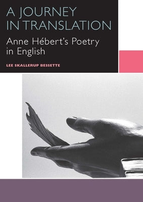 A Journey in Translation: Anne Hébert's Poetry in English by Skallerup Bessette, Lee