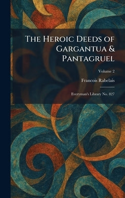 The Heroic Deeds of Gargantua & Pantagruel: Everyman's Library No. 827 by Rabelais, Francois