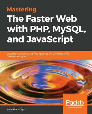 Mastering The Faster Web with PHP, MySQL, and JavaScript by Caya, Andrew