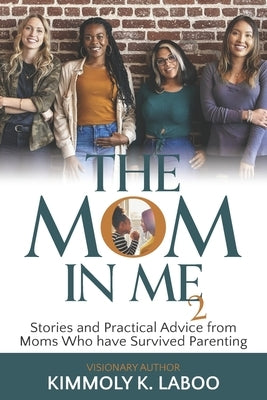The Mom in Me Vol. 2: Stories and Practical Advice from Moms Who have Survived Parenting by Laboo, Kimmoly K.