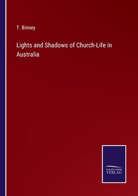 Lights and Shadows of Church-Life in Australia by Binney, T.