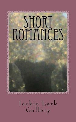 Short Romances: Four Quick Romances by Gallery, Jackie Lark