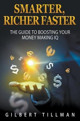 Smarter, Richer Faster: The Guide to Boosting Your Money Making IQ by Tillman, Gilbert