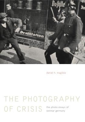 Photography of Crisis Hb: The Photo Essays of Weimar Germany by Magilow, Daniel H.